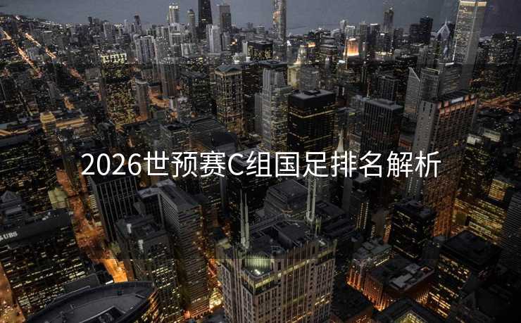 2026世预赛C组国足排名解析